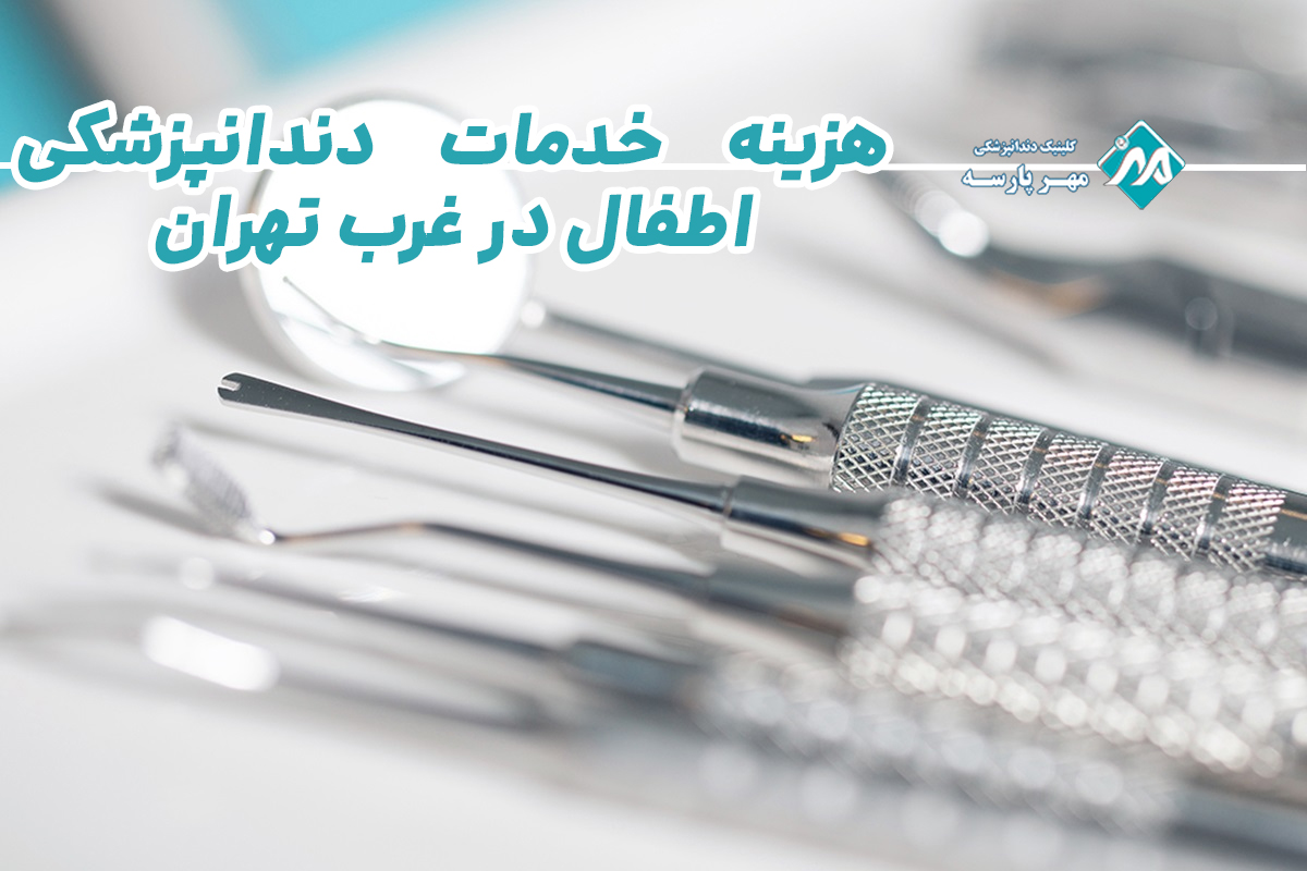 هزینه خدمات دندانپزشکی اطفال در غرب تهران